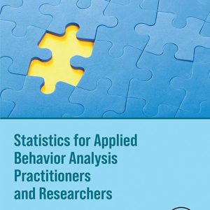 Statistics for Applied Behavior Analysis Practitioners and Researchers (Critical Specialties in Treating Autism and other Behavioral Challenges) 1st Edition