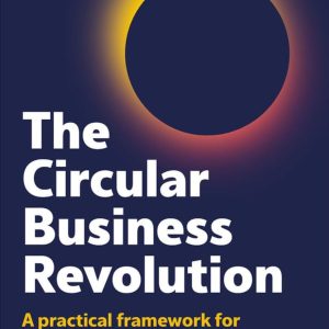 The Circular Business Revolution: A practical framework for sustainable business models 1st Edition