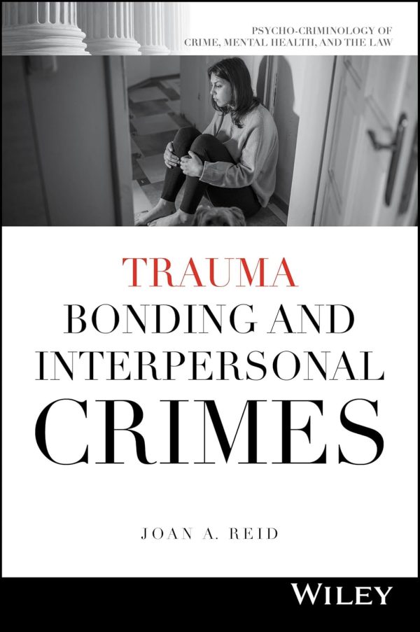 Trauma Bonding and Interpersonal Crimes (Psycho-Criminology of Crime, Mental Health, and the Law) 1st Edition