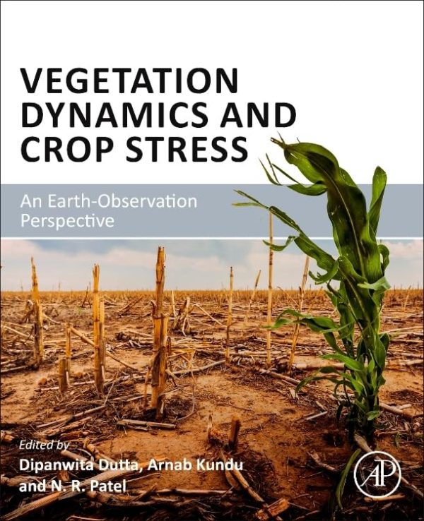 Vegetation Dynamics and Crop Stress: An Earth-Observation Perspective 1st Edition