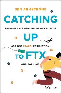 Catching Up to FTX Lessons Learned in My Crusade Against Corruption Fraud and Bad Hair First Edition