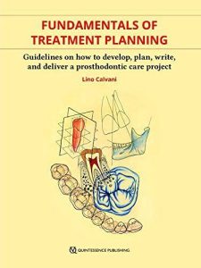 Fundamentals of Treatment Planning: Guidelines on How to Develop Plan, Write and Deliver a Prosthodontic Care Project First Edition