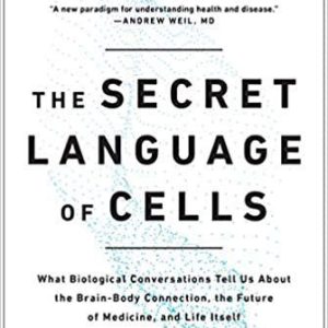 The Secret Language of Cells  What Biological Conversations Tell Us About the Brain Body Connection  the Future of Medicine, and Life Itself First Edition