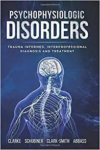 Psychophysiologic Disorders: Trauma Informed, Interprofessional Diagnosis and Treatment First Edition